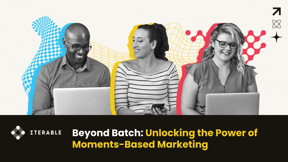 Beyond Batch: Unlocking the Power of Moments-Based Marketing